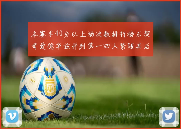 本赛季40分以上场次数排行榜东契奇爱德华兹并列第一四人紧随其后